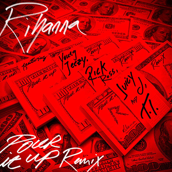 Rihanna Young Jeezy Rick Ross Juicy J TI Pour It Up Remix