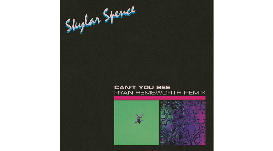 skylar-spence-cant-you-see-ryan-hemsworth-remix
